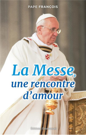 MESSE, UNE RENCONTRE D-AMOUR - PAPE FRANCOIS - EMMANUEL