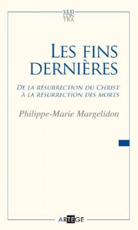 LES FINS DERNIERES DE LA RESURRECTION DU CH RIST A LA RESURRECTION DES MORTS - MARGELIDON P-M. - ARTEGE