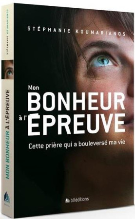 MON BONHEUR A L-EPREUVE / CETTE PRIERE QUI A BOULEVERSE - STEPHANIE KOUMARIANOS - BLF Europe
