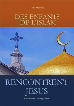 DES ENFANTS DE L-ISLAM RENCONTRENT JESUS - JEAN MATHIOT - Rassemblement à son image