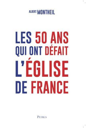 50 ANS QUI ONT DEFAIT L-EGLISE DE FRANC E D-APRES LES MEMOIRES DU CHANOINE ALBERT M - ALBERT MONTHEIL - Petrus