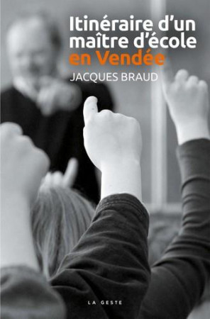 ITINERAIRE D-UN MAITRE D-ECOLE EN VENDEE - BRAUD JACQUES - GESTE