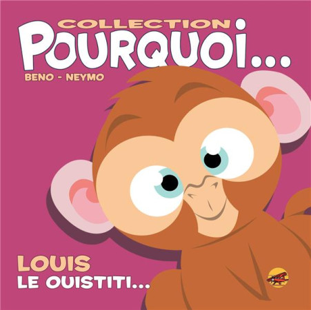 COLLECTION POURQUOI... - LOUIS, LE OUISTITI - BENO- NEYMO - P TIT LOUIS
