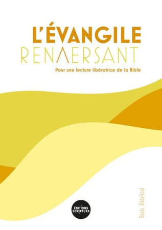 EVANGILE RENVERSANT / POUR UNE LECTURE LIBERATRICE DE LA BIBLE - EKBLAD BOB - BIBLI O