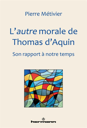 AUTRE MORALE DE THOMAS D-AQUIN / SON RAPPORT A NOTRE TEMPS - METIVIER PIERRE - HERMANN