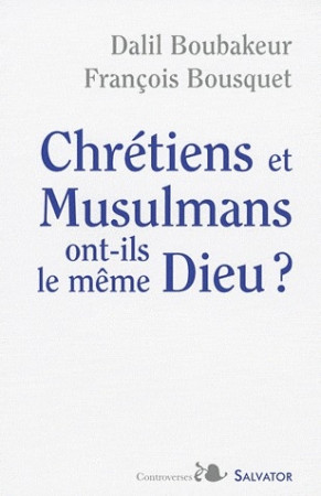 CHRETIENS ET MUSULMANS ONT-ILS LE MEME DIEU - BOUSQUET / BOUBAKEUR - SALVATOR