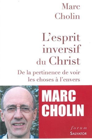 ESPRIT INVERSIF DU CHRIST. DE LA PERTINEN CE DE VOIR LES CHOSES A L-ENVERS - MARC CHOLIN - Salvator