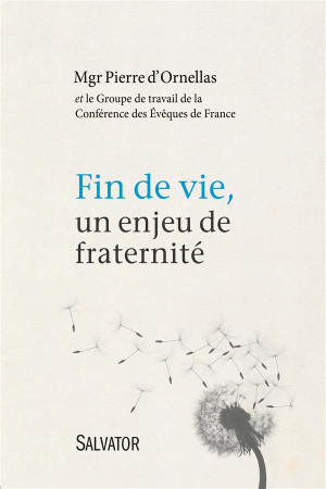FIN DE VIE, UN ENJEU DE FRATERNITE - MGR PIERRE D-ORNELLAS - Salvator
