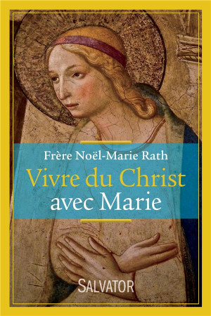 VIVRE DU CHRIST AVEC MARIE - FRERE NOEL-MARIE RAT - Salvator