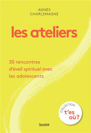 ATELIERS. 30 RENCONTRES D-EVEIL SPIRITUEL AVEC LES ADOLESCENTS - AGNES CHARLEMAGNE - Salvator