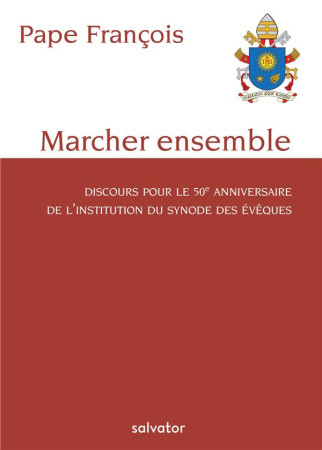 MARCHER ENSEMBLE / DISCOURS POUR LE 50 EME ANNIVERSAIRE DE L-INSTITUTION DU SYNODE DES EVEQUES - PAPE FRANCOIS - SALVATOR