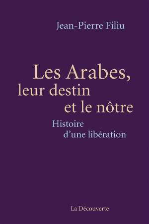 ARABES, LEUR DESTIN ET LE NOTRE - FILIU JEAN-PIERRE - La Découverte