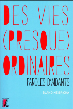 VIES PRESQUE ORDINAIRES PAROLES D-AIDANTS ( DES) - BRICKA BLANDINE - Ed. de l'Atelier