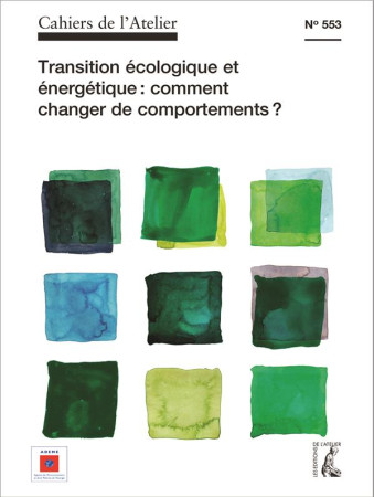 CAHIERS DE L-ATELIER NO 553 / TRANSITION ECOLOGIQUE ET ENERGETIQUE : COMMENT CHANGER DE COMPORTEMENTS - COLLECTIF - Ed. de l'Atelier