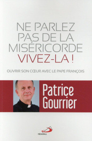 NE PARLEZ PAS DE LA MISERICORDE, VIVEZ-LA ! - GOURRIER PATRICE - Médiaspaul