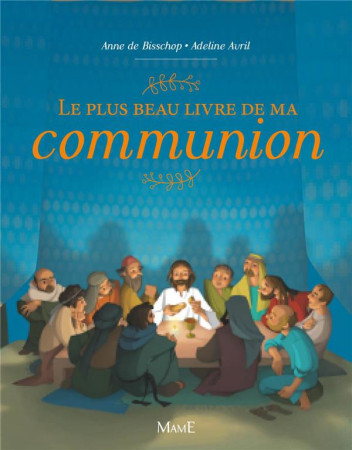 PLUS BEAU LIVRE DE MA COMMUNION (LE) - DE BISSCHOP ANNE - Mame