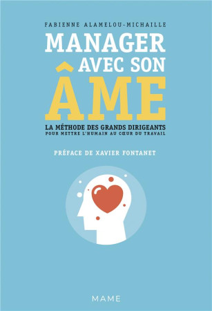 MANAGER AVEC SON AME. LA METHODE DES GRANDS DIRIGEANTS POUR METTRE L-HUMAIN AU COEUR DU TRAVAIL - ALAMELOU-MICHAILLE F - MAME
