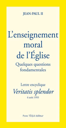 VERITATIS SPLENDOR L-ENSEIGNEMENT MORAL DE L-EGLISE - JEAN-PAUL II - TEQUI