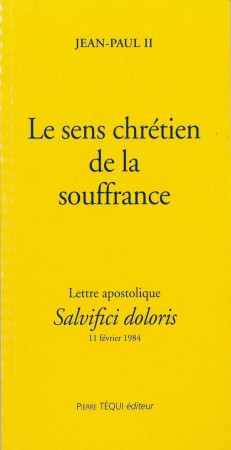 SENS CHRETIEN DE LA SOUFFRANCE (LE - LETTRE APOSTOLIQUE SALVIFICI DOLORIS DU 11 FEVRI - JEAN PAUL II - TEQUI