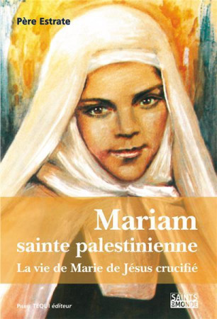 MARIAM, SAINTE PALESTINIENNE - LA VIE DE MARIE DE JESUS CRUCIFIE - REVEREND PERE ESTRAT - TEQUI