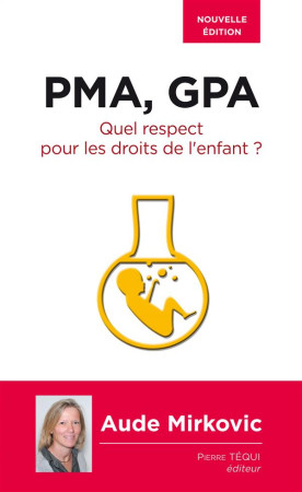 PMA, GPA - QUEL RESPECT POUR LES DROITS DE L-ENFANT ? - AUDE MIRKOVIC - Téqui