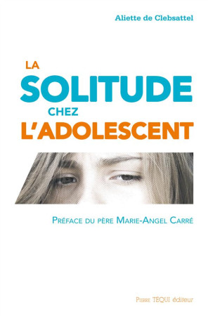 SOLITUDE CHEZ L ADOLESCENT - ALIETTE DE CLEBSATTE - Téqui