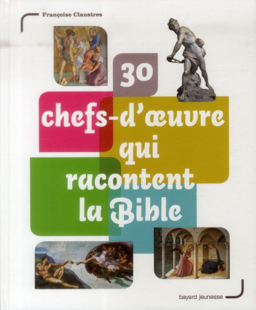30 CHEFS D-OEUVRE QUI RACONTENT LA BIBLE - CLAUSTRES FRANCOISE - Bayard Jeunesse