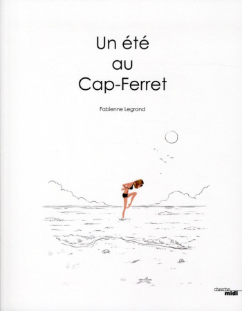UN ETE AU CAP-FERRET - LEGRAND FABIENNE - LE CHERCHE MIDI