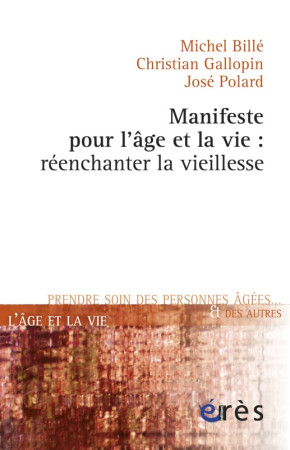 MANIFESTE POUR L-AGE ET LA VIE - REENCHANTER LA VIEILLESSE - Christian Gallopin - ERES