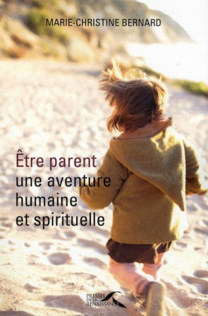 ETRE PARENT  UNE AVENTURE HUMAINE ET SPIRITUELLE - BERNARD M-C. - PRESSES RENAISS
