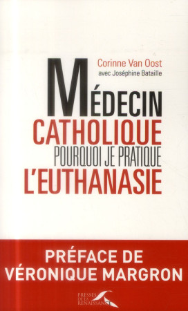 MEDECIN CATHOLIQUE  POURQUOI JE PRATIQUE L- EUTHANASIE - VAN OOST CORINNE - Presses de la Renaissance
