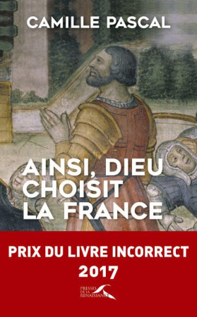 AINSI, DIEU CHOISIT LA FRANCE - PASCAL CAMILLE - Presses de la Renaissance