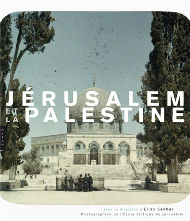 JERUSALEM ET LA PALESTINE, PHOTOGRAPHIES DE L-ECOLE BIBLIQUE DE JERUSALEM - SANBAR ELIAS - Hazan