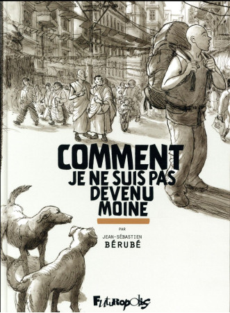 COMMENT JE NE SUIS PAS DEVENU MOINE - BERUBE JEAN-SEBASTIE - Futuropolis