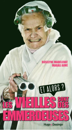 VIEILLES SONT DES EMMERDEUSES. ET ALORS ? - MADELENAT ROSELYNE - Hugo Desinge
