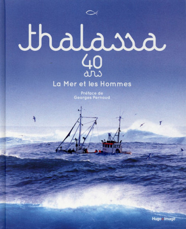 THALASSA 40 ANS LA MER ET LES HOMMES - SCHALLER GERARD - Hugo Image