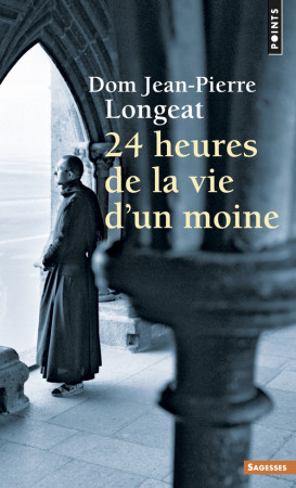 VINGT-QUATRE HEURES DE LA VIE D'UN MOINE - Dom Jean-Pierre Longeat - POINTS