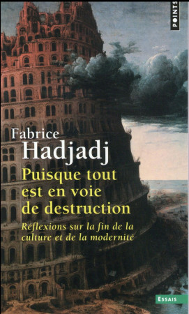 PUISQUE TOUT EST EN VOIE DE DESTRUCTION. REFLEXIONS SUR LA FIN DE LA CULTURE... - HADJADJ FABRICE - Points