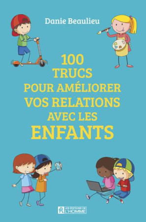 100 TRUCS POUR AMELIORER LES RELATIONS AVEC LES ENFANTS - BEAULIEU DANIE - L HOMME