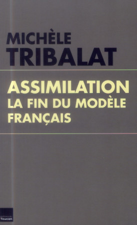 ASSIMILATION : LA FIN DU MODELE FRANCAIS - TRIBALAT MICHELE - Ed. du Toucan