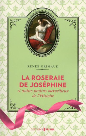 ROSERAIE DE JOSEPHINE ET AUTRES JARDINS MERVEILLEUX DE L-HISTOIRE - GRIMAUD RENEE - Editions Prisma