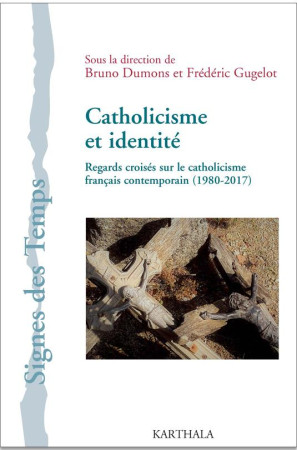 CATHOLICISME ET IDENTITE. REGARDS CROISES SUR LE CATHOLICISME FRANCAIS CONTEMPORAIN (1980-2017) - DUMONS/GUGELOT (DIR) - Karthala