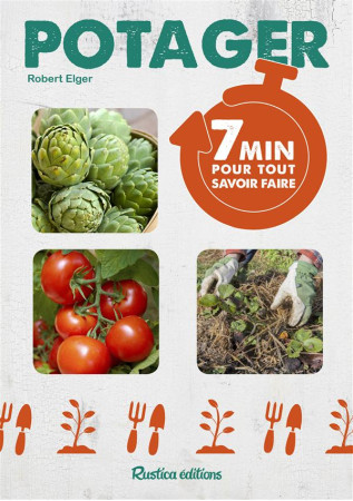 7 MINUTES POUR TOUT SAVOIR FAIRE AU POTAGER - ELGER ROBERT - Rustica
