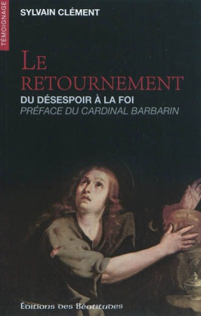 RETOURNEMENT, DU DESESPOIR A  LA FOI (LE) - SYLVAIN CLEMENT - BEATITUDES