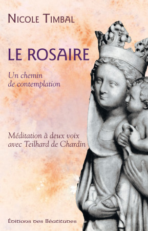 ROSAIRE UN CHEMIN DE CONTEMPLATION.  MED ITATION A DEUX VOIX AVEC  TEILHARD DE CHARD - NICOLE TIMBAL - BEATITUDES