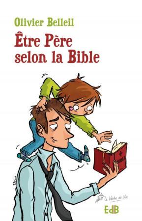 ETRE PERE SELON LA BIBLE - OLIVIER BELLEIL - Ed. des Béatitudes