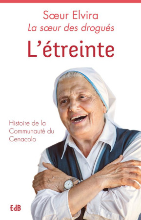 ETREINTE (L-) HISTOIRE DE LA COMMUNAUTE DU CENACOLO - SOEUR ELVIRA - Ed. des Béatitudes