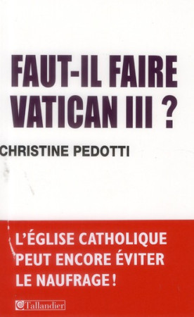 FAUT-IL FAIRE VATICAN III ? - PEDOTTI C - TALLANDIER