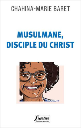 MUSULMANE, DISCIPLE DU CHRIST - BARET CHAHINA-MARIE - FIDELITE