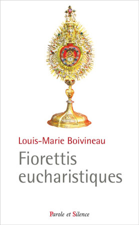 FIORETTIS EUCHARISTIQUES - BOIVINEAU LOUIS-M. - Parole et silence